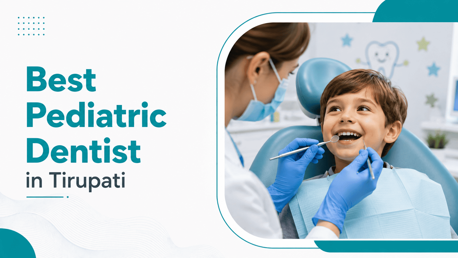 Best Pediatric Dentist in Tirupati | Kids' Dental Guide