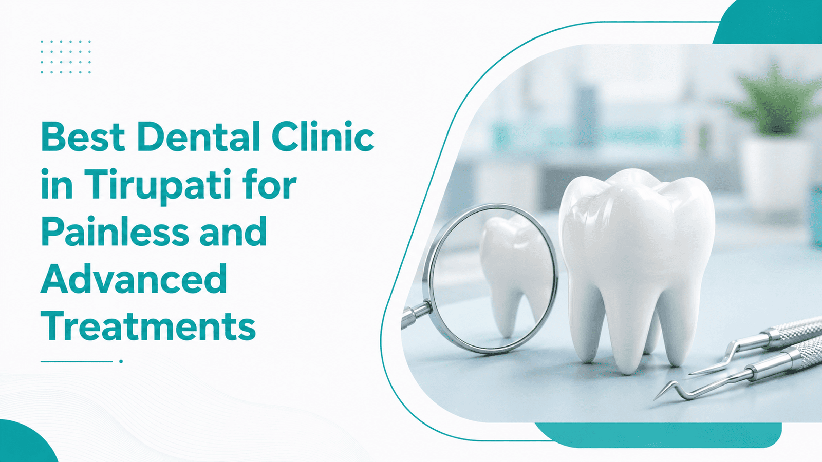 Best Dental Clinic in Tirupati for Painless and Advanced Treatments